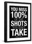 You Miss 100% of the Shots You Don't Take (Black) Motivational Plastic Sign-null-Framed Art Print