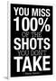 You Miss 100% of the Shots You Don't Take (Black) Motivational Plastic Sign-null-Framed Art Print