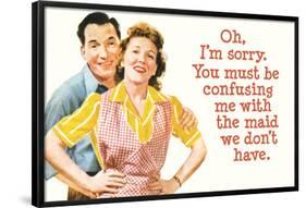 You Must Be Confusing Me with the Maid We Don't Have Funny Poster Print-Ephemera-Framed Poster