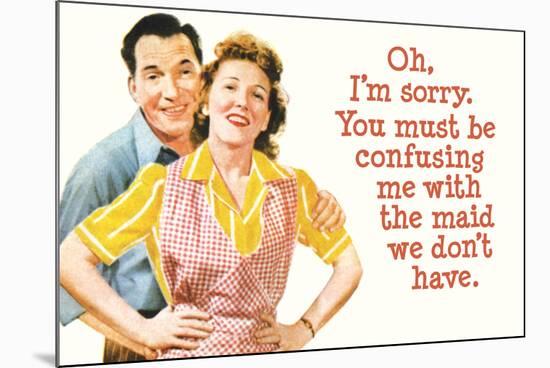 You Must Be Confusing Me with the Maid We Don't Have Funny Poster Print-Ephemera-Mounted Poster