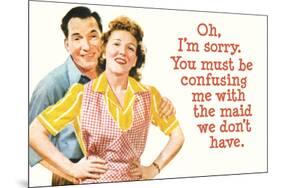 You Must Be Confusing Me with the Maid We Don't Have Funny Poster Print-Ephemera-Mounted Poster