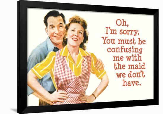 You Must Be Confusing Me with the Maid We Don't Have Funny Poster Print-Ephemera-Framed Poster