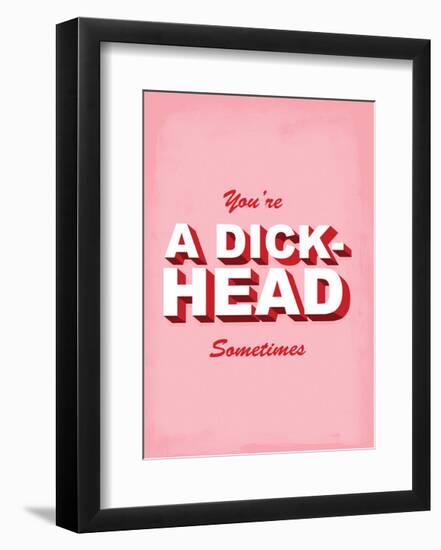 You're A Dick-Head Sometimes - Tommy Human Cartoon Print-Tommy Human-Framed Art Print