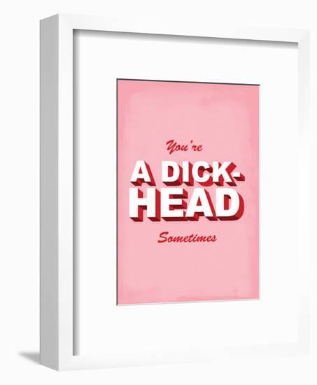 You're A Dick-Head Sometimes - Tommy Human Cartoon Print-Tommy Human-Framed Art Print