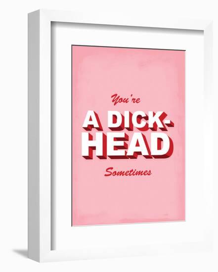 You're A Dick-Head Sometimes - Tommy Human Cartoon Print-Tommy Human-Framed Art Print