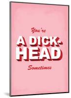 You're A Dick-Head Sometimes - Tommy Human Cartoon Print-Tommy Human-Mounted Art Print