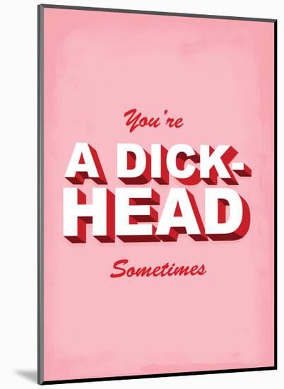 You're A Dick-Head Sometimes - Tommy Human Cartoon Print-Tommy Human-Mounted Art Print