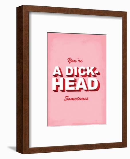 You're A Dick-Head Sometimes - Tommy Human Cartoon Print-Tommy Human-Framed Art Print