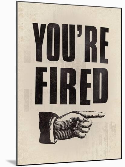 You're Fired-The Vintage Collection-Mounted Giclee Print