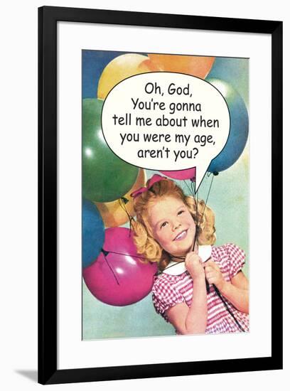 You're Gonna Tell Me About When You Were My Age Funny Poster-Ephemera-Framed Poster