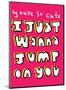 You're So Cute I Just Wanna Jump On You - Tommy Human Cartoon Print-Tommy Human-Mounted Art Print