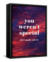 You Weren'T Special Til I Made You So-null-Framed Stretched Canvas