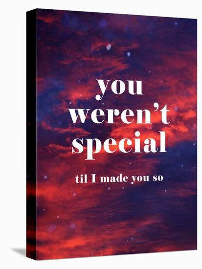 You Weren'T Special Til I Made You So-null-Stretched Canvas