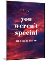 You Weren'T Special Til I Made You So-null-Mounted Poster