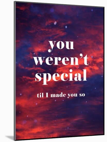 You Weren'T Special Til I Made You So-null-Mounted Poster