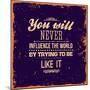 You Will Never Influence the World by Trying to be Like It-Ozerina Anna-Mounted Art Print