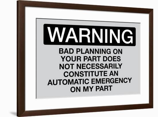 Your Bad Planning Is Not My Emergency Sign Poster-null-Framed Poster