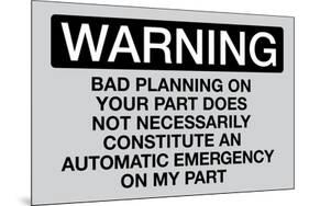 Your Bad Planning Is Not My Emergency Sign Poster-null-Mounted Poster