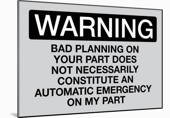 Your Bad Planning Is Not My Emergency Sign-null-Mounted Poster
