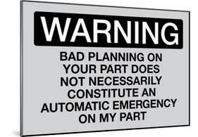 Your Bad Planning Is Not My Emergency Sign-null-Mounted Poster