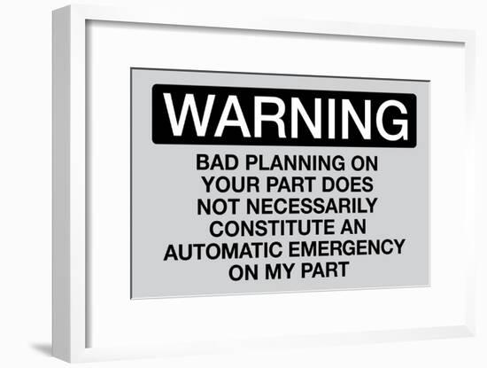 Your Bad Planning Is Not My Emergency Sign-null-Framed Poster