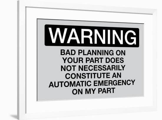 Your Bad Planning Is Not My Emergency-null-Framed Art Print