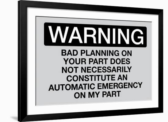 Your Bad Planning Is Not My Emergency-null-Framed Art Print