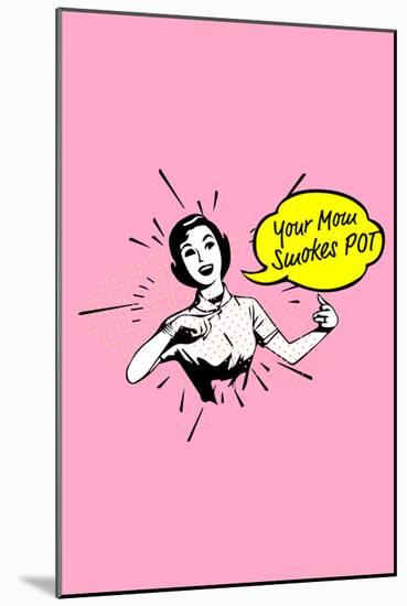 Your Mom Smokes Pot-null-Mounted Art Print