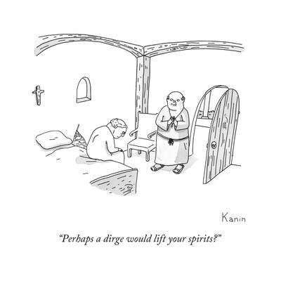 "Perhaps a dirge would lift your spirits?" - New Yorker Cartoon