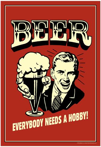 Beer Everybody Needs A Hobby Funny Retro Poster Beer Everybody Needs A Hobby Funny Retro Poster