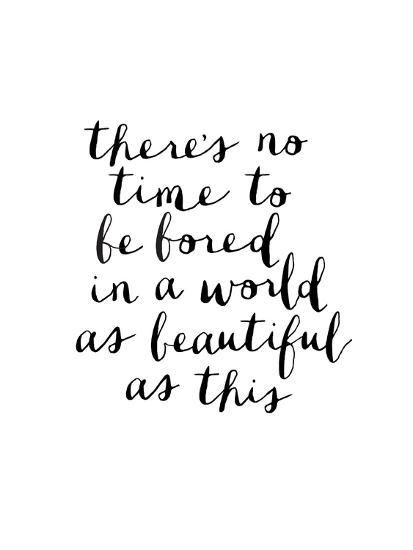 Theres No Time To Be Bored In A World As Beautiful As This Prints Brett Wilson Allposters Com