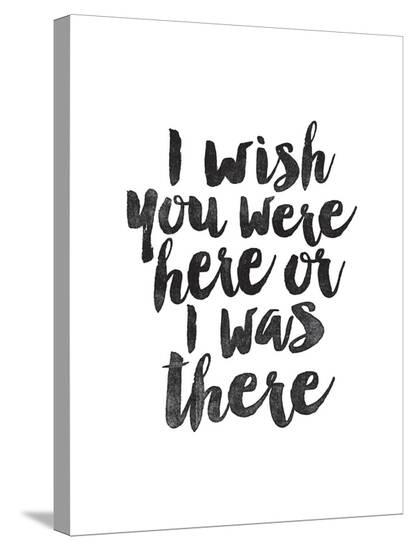 'I Wish You Were Here or I was There' Stretched Canvas Print - Brett ...
