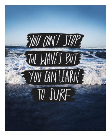 You Can T Stop The Waves But You Can Learn To Surf Prints Leah Flores Allposters Com