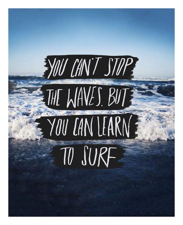 You Can T Stop The Waves But You Can Learn To Surf Prints Leah Flores Allposters Com You Can T Stop The Waves But You Can Learn To Surf Prints Leah Flores Allposters Com