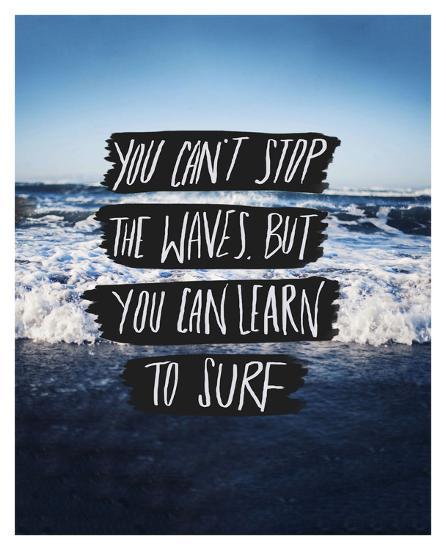 You Can T Stop The Waves But You Can Learn To Surf Posters Leah Flores Allposters Com