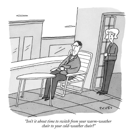 Isn T It About Time To Switch From Your Warm Weather Chair To Your Cold W New Yorker Cartoon