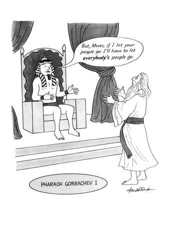 '"But Moses, if I let your people go I'll have to let everybody's