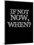 If Not Now, When? Black-NaxArt-Mounted Art Print